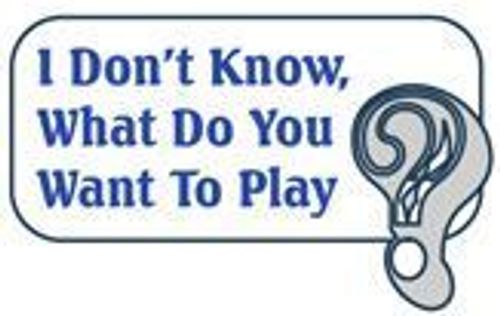 I Don't Know, What Do You Want to Play? thumbnail